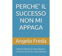 PERCHE’ IL SUCCESSO NON MI APPAGA: Vittorie esteriori e vuoti interiori : La ricerca di ciò che conta davvero: 42 (IL LIBRO DEL PERCHE')
