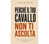 Perché il tuo cavallo non ti ascolta: 7 errori che commettiamo senza accorgercene e cosa fare davvero
