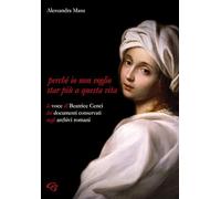 Perché io non voglio star più a questa vita. La voce di Beatrice Cenci nei documenti conservati negli archivi romani