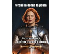 Perché la donna fa paura: Narrazione, fede e controllo tra storia e società (Oltre la versione ufficiale)