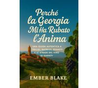 PERCHÉ LA GEORGIA MI HA RUBATO L'ANIMA 2026 2027: Guida turistica di Tbilisi, Kazbegi, Svaneti e delle strade del vino di Kakheti.