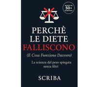 Perché le Diete Falliscono "(E Cosa Funziona Davvero)": La scienza del peso spiegata senza filtri: da Keto a Digiuno Intermittente, cosa dice la ricerca vera