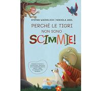 Perché le tigri non sono scimmie!: Ognuno è dotato, talentuoso, speciale ed è incredibilmente unico. Libro illustrato per bambini.
