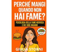 Perché mangi quando non hai fame? Psicologia della fame nervosa e dei suoi inganni: Analisi emotiva e comportamentale delle abbuffate, del senso di ... del Cibo e Consapevolezza Alimentare)