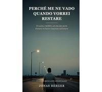 Perché me ne vado quando vorrei restare: Un uomo, l'ADHD e ciò che otto storie d'amore mi hanno insegnato sull'amore
