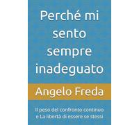 Perché mi sento sempre inadeguato: Il peso del confronto continuo e La libertà di essere se stessi (IL LIBRO DEL PERCHE')