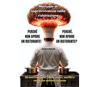 Perché non aprire un ristorante! Perché, non aprire un ristorante?: Manuale di sopravvivenza nella ristorazione
