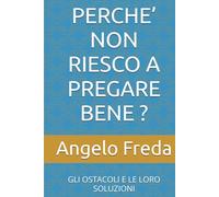 PERCHE’ NON RIESCO A PREGARE BENE ?: GLI OSTACOLI E LE LORO SOLUZIONI (IL LIBRO DEL PERCHE')