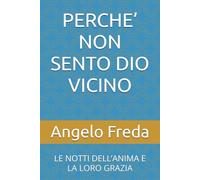 PERCHE’ NON SENTO DIO VICINO: LE NOTTI DELL’ANIMA E LA LORO GRAZIA (IL LIBRO DEL PERCHE')
