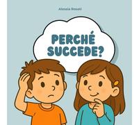 Perché succede?: Domande curiose per bambini che vogliono conoscere il mondo