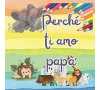 perché ti amo papà: Mio papà ed io: Libro da colorare con sinceri auguri" - Questo libro da colorare raffigura vari duo di animali, mettendo in ... accompagnato da affettuosi auguri per i papà.