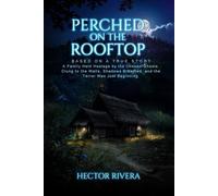 Perched on the Rooftop: A Family Held Hostage by the Unseen-Ghosts Clung to the Walls, Shadows Breathed, and the Terror Was Just Beginning. Based on a True Story.
