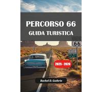 PERCORSO 66 GUIDA TURISTICA 2025-2026: Esplora città storiche, gemme nascoste, attrazioni iconiche e consigli di viaggio essenziali da Chicago a Santa Monica
