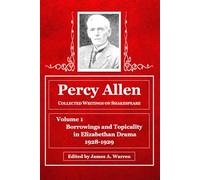 Percy Allen -- Collected Writings on Shakespeare: Volume 1 -- Borrowings and Topicality in Elizabethan Drama, 1928-1929