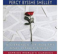 Percy Bysshe Shelley A Defence of Poetry & Other Essays (Esprios Classics) Paperback Book Percy Bysshe Shelley Multicolor