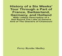Percy Bysshe Shelley History Of A Six Weeks' Tour Through A Part Of France Percy Bysshe Shelley Multicolor