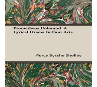 Percy Bysshe Shelley Prometheus Unbound - A Lyrical Drama in Four Acts Paperback Book Percy Bysshe Shelley Multicolor