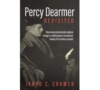 Percy Dearmer Revisited: Discerning Authentically Anglican Liturgy in a Multicultural, Ecumenical, Twenty-First-Century Context