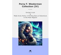 Percy F. Westerman Collection (IV): Sinclair Luck Midst Arctic Perils Thrilling Adventure Polar Regions (Top Classics)