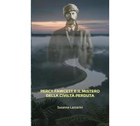 Percy Fawcett e il mistero della civiltà perduta