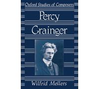 Percy Grainger (Oxford Studies of Composers)