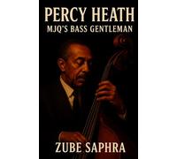 Percy Heath: MJQ’s Bass Gentleman: The Definitive Biography of Percy Heath-Modern Jazz Quartet Bassist, Tuskegee Airman, and Timeless Artist of Jazz's Quiet Elegance (Masters of Jazz)
