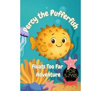 Percy the Pufferfish Floats Too Far Adventure: An Uplifting Tale of Overcoming Embarrassment and Puffing Up with Confidence: A Story About Shyness, Self-Acceptance & Finding Your Inner Courage, 3-7