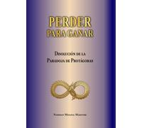 PERDER PARA GANAR: LOGICA INVERTIDA COMO HERRAMIENTA DE ANALISIS ESTRUCTURAL EN LA DISOLUCION DE LA PARADOJA DE PROTAGORAS