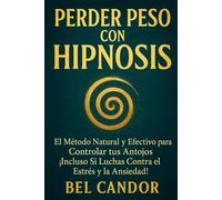 PERDER PESO CON HIPNOSIS: El Método Natural y Efectivo para Controlar tus Antojos ¡Incluso Si Luchas Contra el Estrés y la Ansiedad!: 2 (Hipnosis Para Adelgazar)