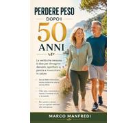 Perdere peso dopo i 50 anni: La verità che nessuno ti dice per dimagrire davvero, sgonfiare la pancia e invecchiare in salute con il cibo vero, il ... senza contare le calorie e senza integratori
