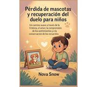 Pérdida de mascotas y recuperación del duelo para niños: Un camino suave a través de la tristeza, el amor, la comprensión de los sentimientos y la conservación de los recuerdos