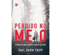 Perdido no Meio: a crise da meia-idade e a graça de Deus