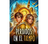 PERDIDOS EN EL TIEMPO: Un libro de aventuras para niños sobre viajes en el tiempo que muestra la importancia del valor, la amistad y el conocimiento. Libro para niños de 8 a 12 años