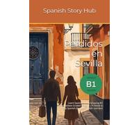 Perdidos en Sevilla: Learn Spanish with a Gripping B1 Intermediate Graded Reader - A Novel in Easy Spanish (Spain) for Adult Learners (Dos Viajeros - B1 Spanish Graded Readers)