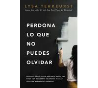 Perdona lo que no puedes olvidar : Descubre como seguir adelante, hacer las paces con recuerdos dolorosos y crear una vida nuevamente hermosa