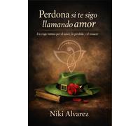 Perdona si te sigo llamando amor: Un viaje íntimo por el amor, la pérdida y el renacer