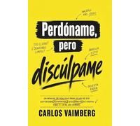 Perdóname, pero discúlpame: Un manual de realidad para dejar de ser la persona insoportable que arruina su propia vida (y la de los demás) (Excuse Me, but Forgive Me)