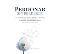 Perdonar sin perderte.: Ejercicios prácticos para aprender a perdonar, soltar el resentimiento y sanar sin renunciar a tus límites. Un enfoque práctico basado en psicología. (Inquiry Within)