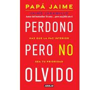 Perdono Pero No Olvido / Learn to Forgive Without Forgetting What Happened: Haz Que La Paz Interior Sea Tu Prioridad
