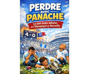 Perdre avec panache : Les plus belles défaites de l'Olympique de Marseille: Livre humour football pour supporters OM, livre humour football, livre blagues