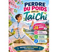 Perdre du Poids avec le Tai Chi: Exercices illustrés pas à pas et un programme progressif de 28 jours pour affiner la silhouette, améliorer ... Routines simples et accessibles aux débutants