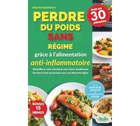 Perdre du poids sans régime grâce à l'alimentation anti-inflammatoire: Rééquilibrez votre microbiote et métabolisme avec des recettes IG bas - La ... prouvée pour mincir durablement