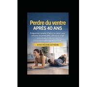 Perdre du ventre après 40 ans: Programme complet à faire à la maison pour retrouver un ventre plat, raffermir la sangle abdominale et relancer son ... extrême (Esprit Fit - Forme après 40 ans)