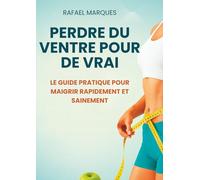 Perdre du ventre pour de vrai: Le guide pratique pour maigrir rapidement et sainement