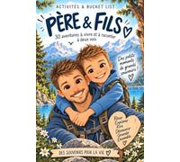 Père & Fils: Activités & bucket list : 30 aventures à vivre ensemble et à raconter à deux voix | 100 idées de moments, 12 défis, 4 capsules temporelles à ouvrir dans 5, 10, 15 et 20 ans