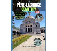 PÈRE-LACHAISE CEMETERY TOUR GUIDE 2026: A Complete 2026 Travel Guide to Famous Graves, Hidden Paths, Art & Architecture, Themed Walking Tours, Maps, and local Tips in Paris’s Most Historic Cemetery