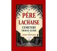 Pére Lachaise Cemetery Travel Guide: A Flâneur’s Companion To Tombs, Tales, And Tranquillity (Global Adventure)