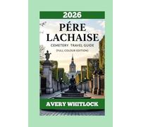 Pére Lachaise Cemetery Travel Guide: A Flâneur’s Companion To Tombs, Tales, And Tranquillity (PREMIUM COLOUR EDITION OF GLOBAL TRAVEL GUIDE)