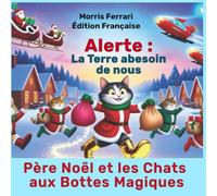 Père Noël et les Chats aux Bottes Magiques: Alerte : La Terre a besoin de nous !
