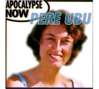 Pere Ubu - Apocalypse Now